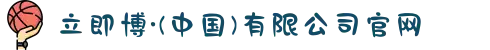 立即博·(中国)有限公司官网
